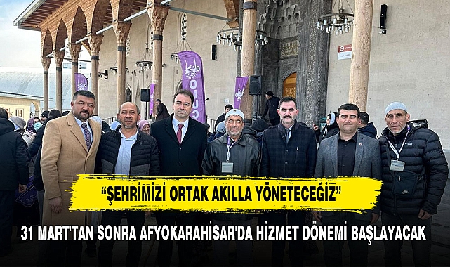 "31 MART'TAN SONRA AFYOKARAHİSAR'DA HİZMET DÖNEMİ BAŞLAYACAK"