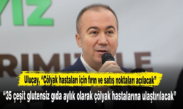 “35 çeşit glutensiz gıda aylık olarak çölyak hastalarına ulaştırılacak”