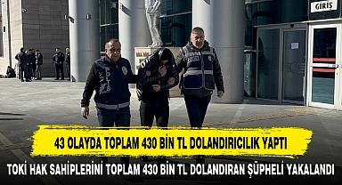 43 OLAYDA TOPLAM 430 BİN TL DOLANDIRICILIK YAPTI
