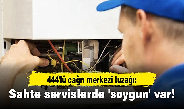 444'lü çağrı merkezi tuzağı: Sahte servislerde 'soygun' var!
