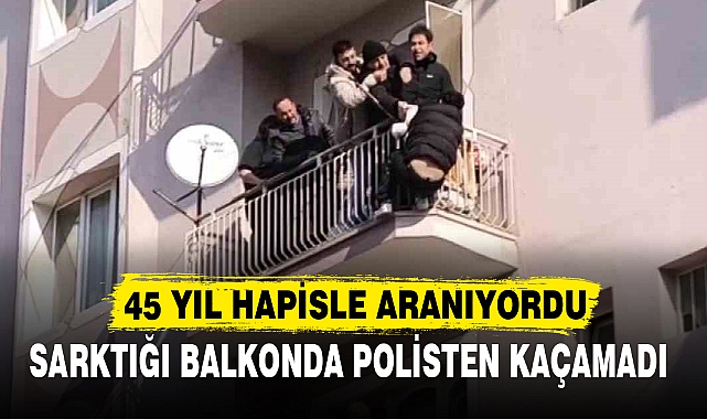 45 YIL HAPİSLE ARANIYORDU