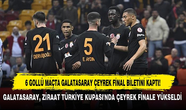 6 GOLLÜ MAÇTA GALATASARAY ÇEYREK FİNAL BİLETİNİ KAPTI!