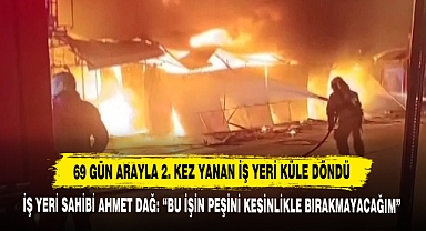 69 Gün Arayla 2. Kez Yanan İş Yeri Küle Döndü