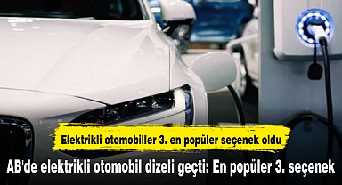 AB'de elektrikli otomobil dizeli geçti: En popüler 3. seçenek
