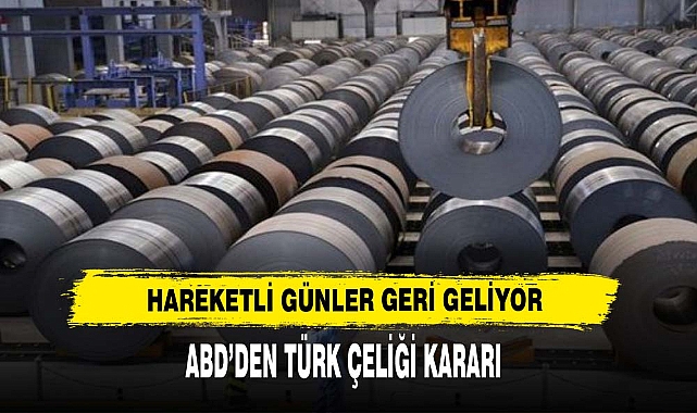 ABD'DEN TÜRK ÇELİĞİ KARARI ! HAREKETLİ GÜNLER GELİYOR