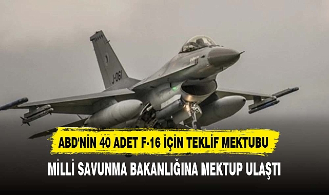 ABD'nin 40 adet F-16 için teklif mektubu Milli Savunma Bakanlığı'na ulaştı