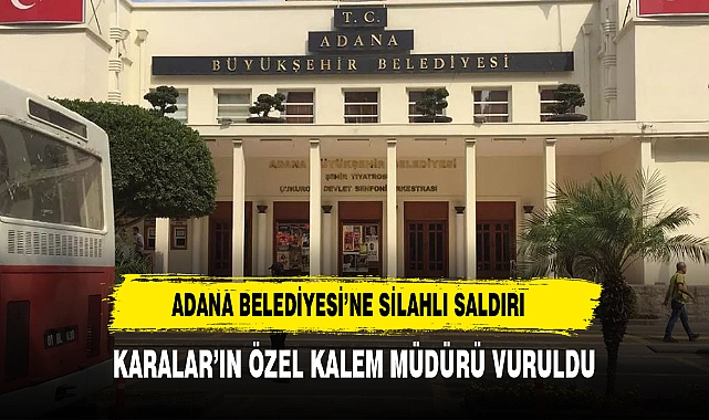 Adana Büyükşehir Belediye Binasına Silahlı Saldırı!