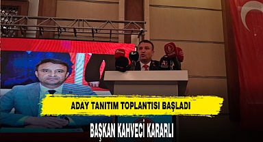 Aday Tanıtım Toplantısı Başladı Kahveci Kararlı