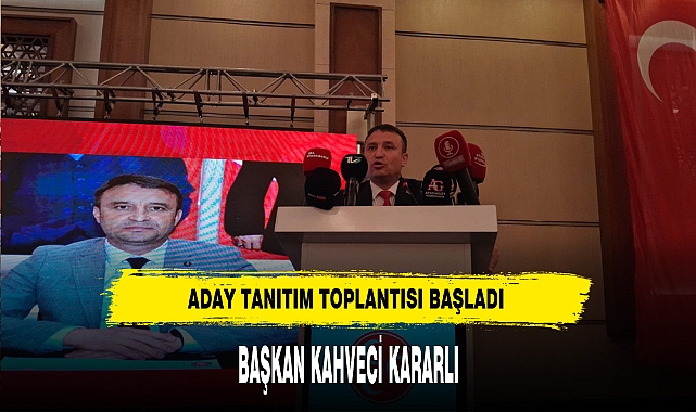 Aday Tanıtım Toplantısı Başladı Kahveci Kararlı