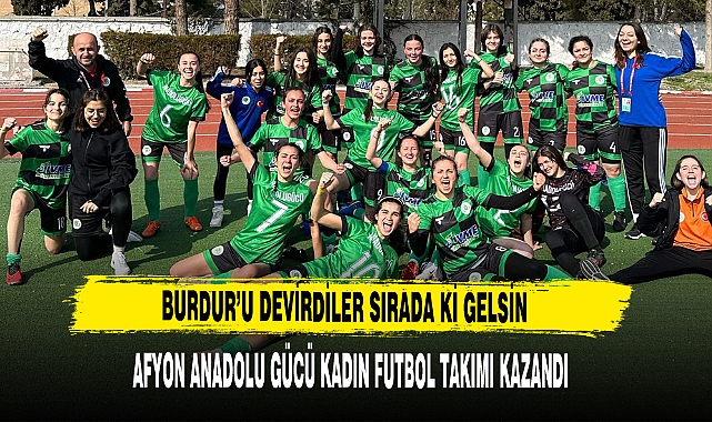 Afyon Anadolu Gücü Kadın Futbol Takımı, Burdur Deplasmanında Galip Geldi