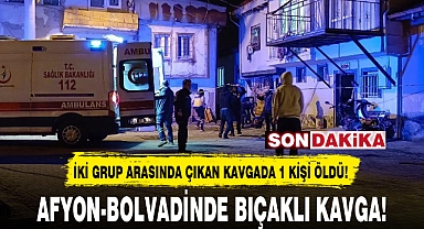 AFYON-BOLVADİNDE BIÇAKLI KAVGA!