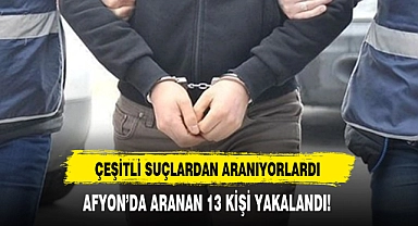 AFYON’DA ARANAN 13 KİŞİ YAKALANDI!