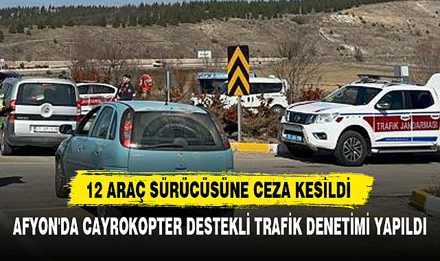 AFYON'DA CAYROKOPTER DESTEKLİ TRAFİK DENETİMİ YAPILDI