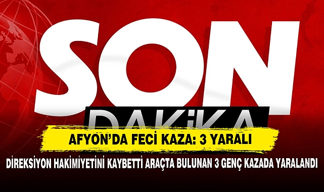 Afyon'da Feci Kaza: 3 Yaralı