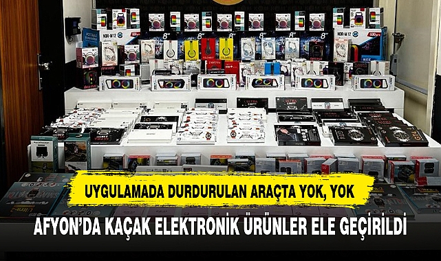 AFYON’DA KAÇAK ELEKTRONİK ÜRÜNLER ELE GEÇİRİLDİ