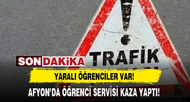 AFYON’DA ÖĞRENCİ SERVİSİ KAZA YAPTI!