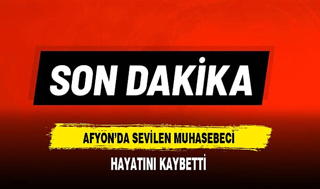 Afyon'da Sevilen Muhasebeci Hayatını Kaybetti