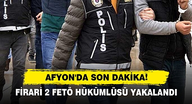Afyon'da Son Dakika! Firari 2 Fetö Hükümlüsü Yakalandı
