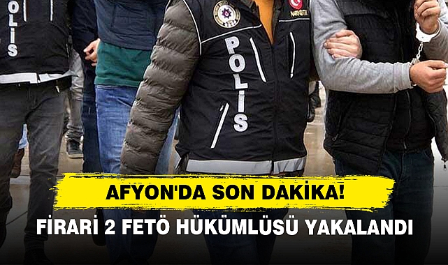 Afyon'da Son Dakika! Firari 2 Fetö Hükümlüsü Yakalandı
