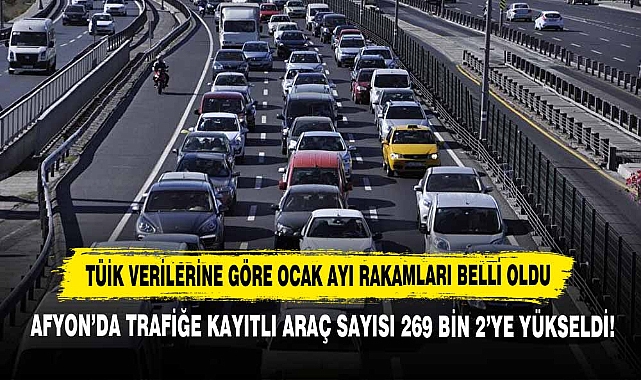 Afyon’da Trafiğe Kayıtlı Araç Sayısı 269 Bin 2’ye Yükseldi!