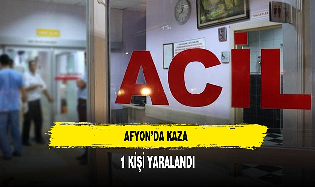 Afyon'da Yaşanan Kazada 1 Kişi Yaralandı