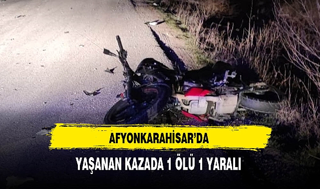 Afyon'da Yaşanan Kazada 1 Ölü 1 Yaralı