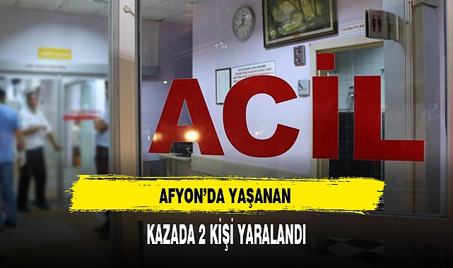 Afyon'da Yaşanan Kazada 2 Kişi Yaralandı