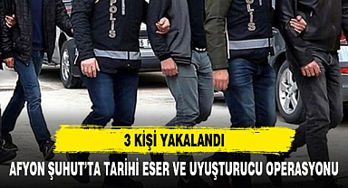 AFYON ŞUHUT’TA TARİHİ ESER VE UYUŞTURUCU OPERASYONU