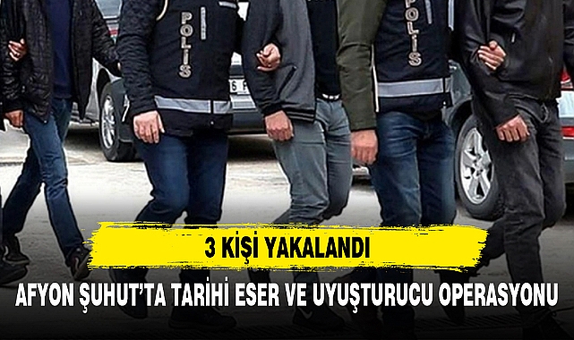 AFYON ŞUHUT’TA TARİHİ ESER VE UYUŞTURUCU OPERASYONU