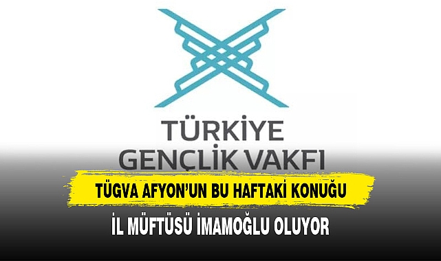 Afyon TÜGVA'nın Konuğu Müftü İmamoğlu Oluyor