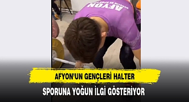 Afyon'un Gençleri Halter Sporuna Yoğun ilgi Gösteriyor