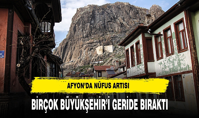 Afyon'un Nüfusu İki Büyükşehri Geride Bıraktı