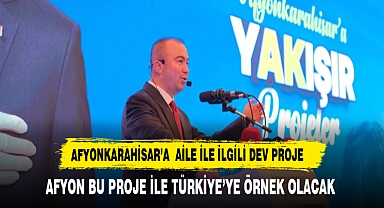 AFYONKARAHİSAR’A AİLE İLE İLGİLİ DEV PROJE