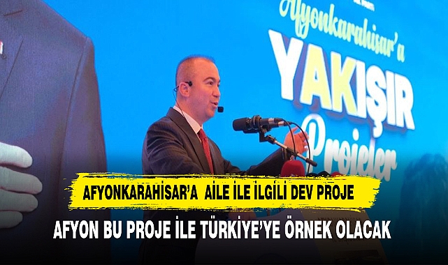 AFYONKARAHİSAR’A  AİLE İLE İLGİLİ DEV PROJE