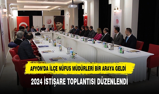 Afyonkarahisar’da 2024 yılında İlçe Nüfus Müdürleri İstişare Toplantısı düzenlendi