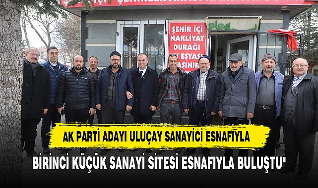 AFYONKARAHİSAR'DAKİ BİRİNCİ KÜÇÜK SANAYİ SİTESİ ESNAFIYLA BULUŞTU"