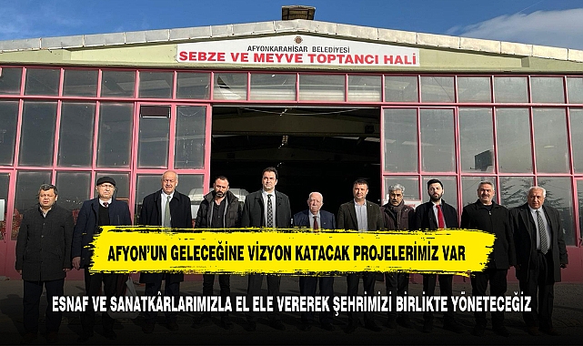 "AFYONKARAHİSAR GELECEĞİNE VİZYON KATACAK PROJELERİMİZ VAR"