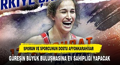 AFYONKARAHİSAR, GÜREŞİN BÜYÜK BULUŞMASINA EV SAHİPLİĞİ YAPIYOR