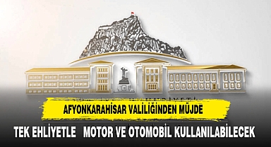 AFYONKARAHİSAR VALİLİĞİ MÜJDEYİ VERDİ TEK EHLİYETLE İKİ VASITA KULLANILABİLECEK
