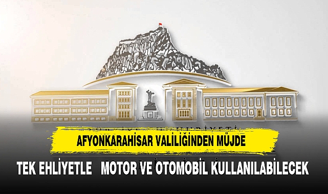 AFYONKARAHİSAR VALİLİĞİ MÜJDEYİ VERDİ TEK EHLİYETLE İKİ VASITA KULLANILABİLECEK