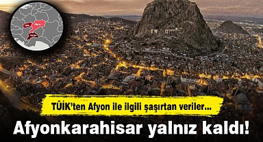 Afyonkarahisar yalnız kaldı...TÜİK'ten şaşırtan veriler...