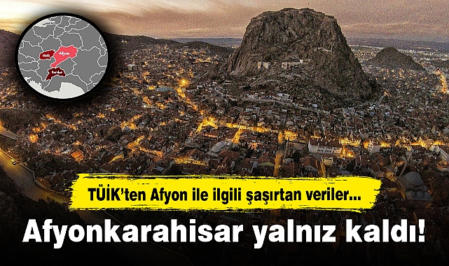 Afyonkarahisar yalnız kaldı...TÜİK'ten şaşırtan veriler...