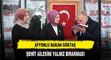 Afyonlu Bakan Göktaş Şehit Ailesini Yalnız Bırakmadı