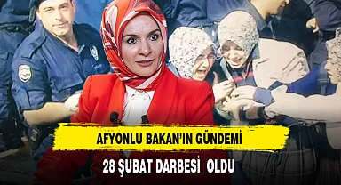 Afyonlu Bakan'ın Gündemi 28 Şubat Darbesi Oldu