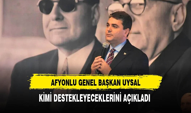Afyonlu Genel Başkan Uysal Kimi Destekleyeceklerini Açıkladı