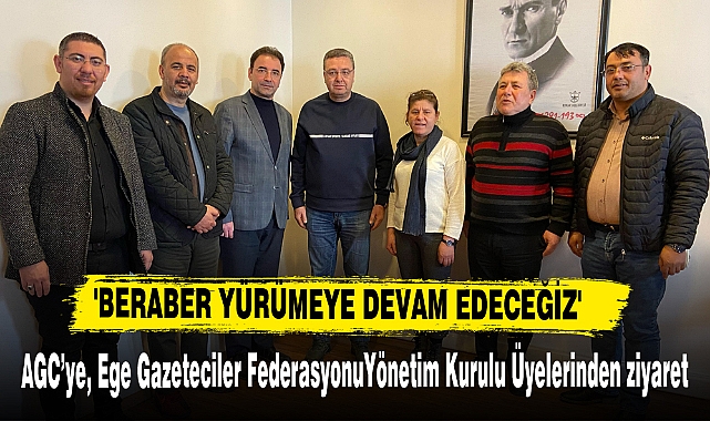 AGC'ye, Ege Gazeteciler Federasyonu Yönetim Kurulu Üyelerinden ziyaret