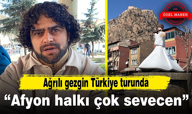 Ağrılı gezgin Türkiye turunda...“Afyon halkı çok sevecen”