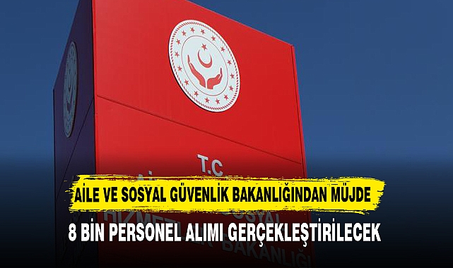 Aile Bakanlığı 8 bin sözleşmeli personel alacak