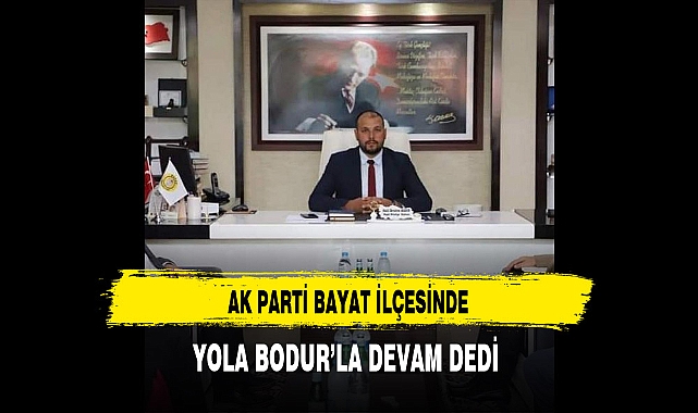 AK Parti Bayat İlçesinde Yola Bodur'la Devam Dedi