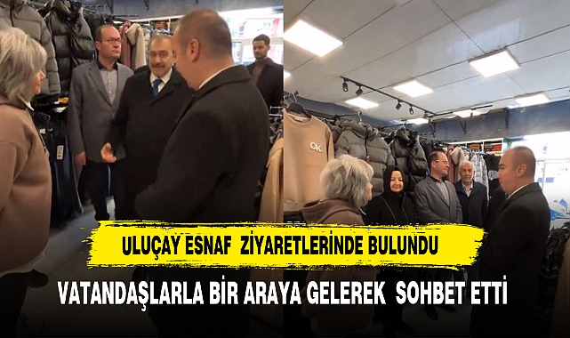 AK Parti Belediye Başkan Adayı  Uluçay,  Esnaf  ziyaretlerine devam ediyor